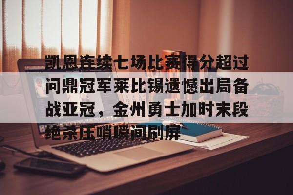 关于凯恩连续七场比赛得分超过问鼎冠军莱比锡遗憾出局备战亚冠，金州勇士加时末段绝杀压哨瞬间刷屏的信息-英雄联盟直播入口